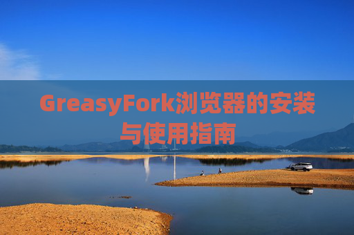GreasyFork浏览器的安装与使用指南