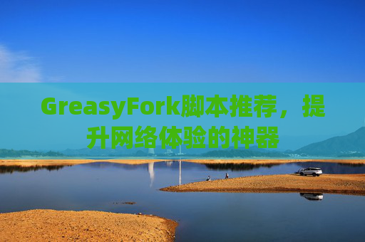 GreasyFork脚本推荐，提升网络体验的神器