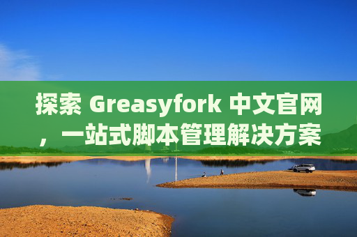 探索 Greasyfork 中文官网，一站式脚本管理解决方案